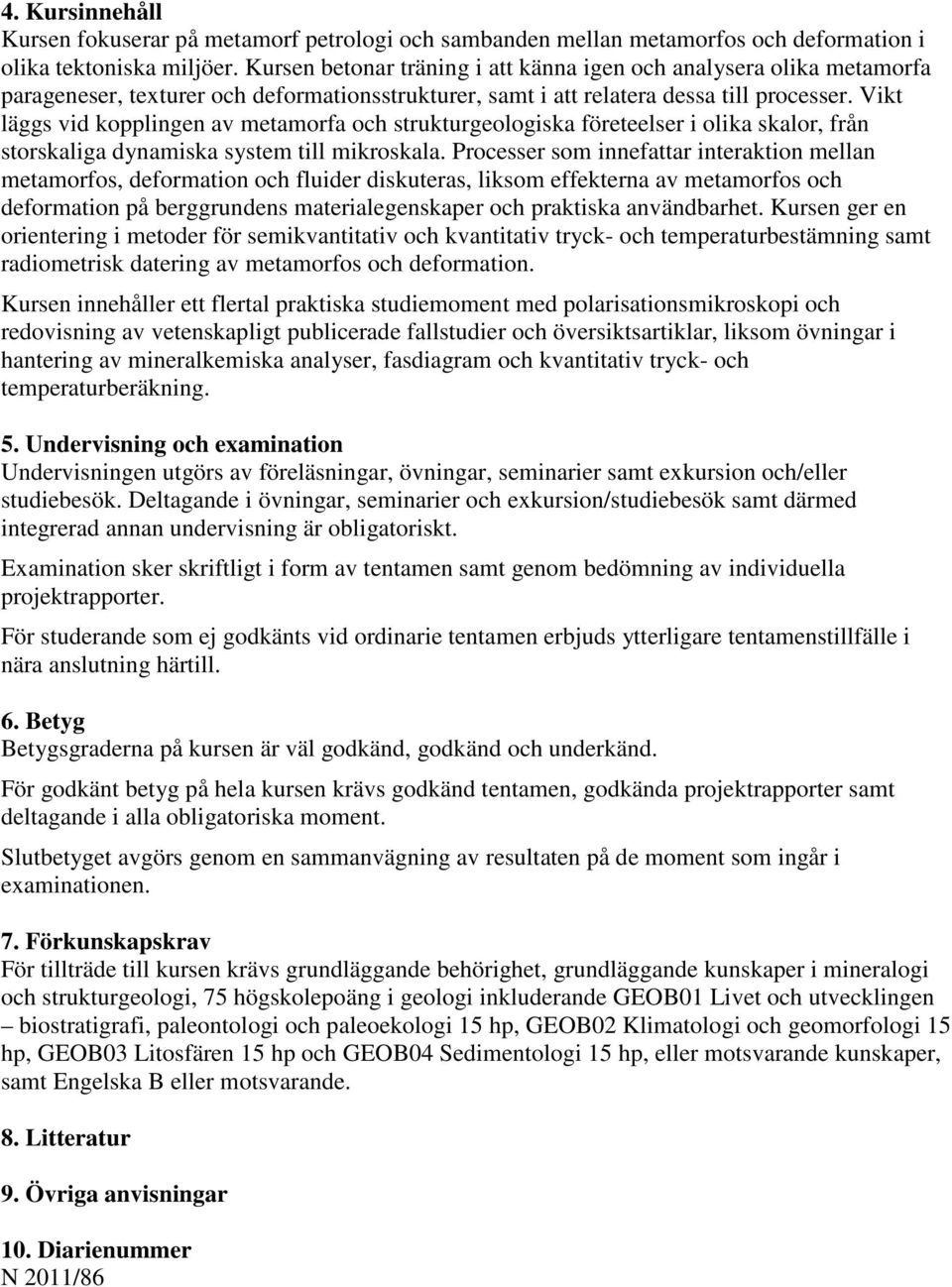 Vikt läggs vid kopplingen av metamorfa och strukturgeologiska företeelser i olika skalor, från storskaliga dynamiska system till mikroskala.