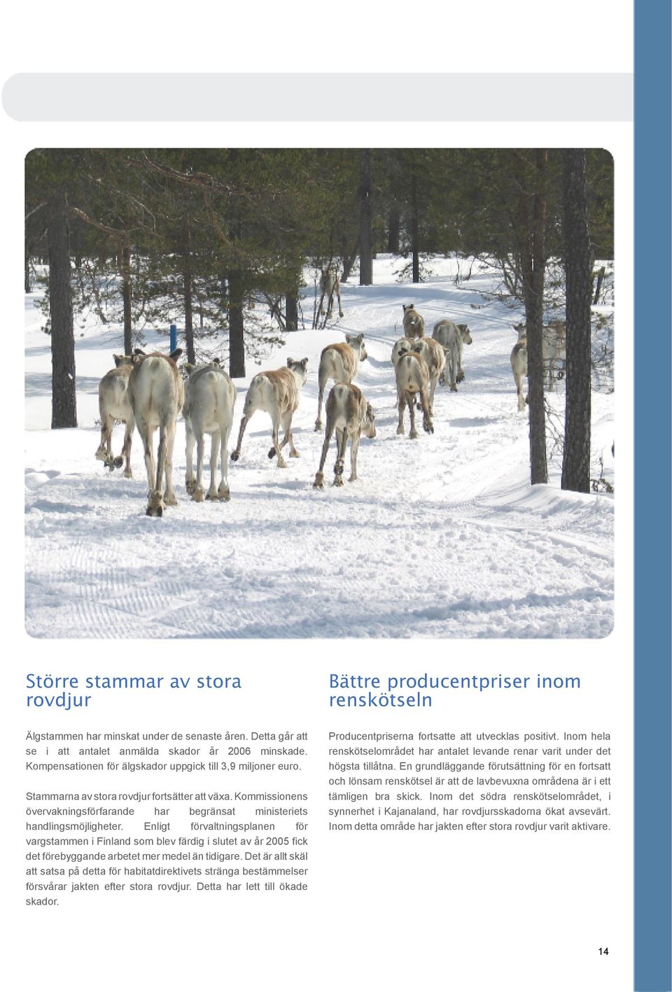 Enligt förvaltningsplanen för vargstammen i Finland som blev färdig i slutet av år 2005 fick det förebyggande arbetet mer medel än tidigare.