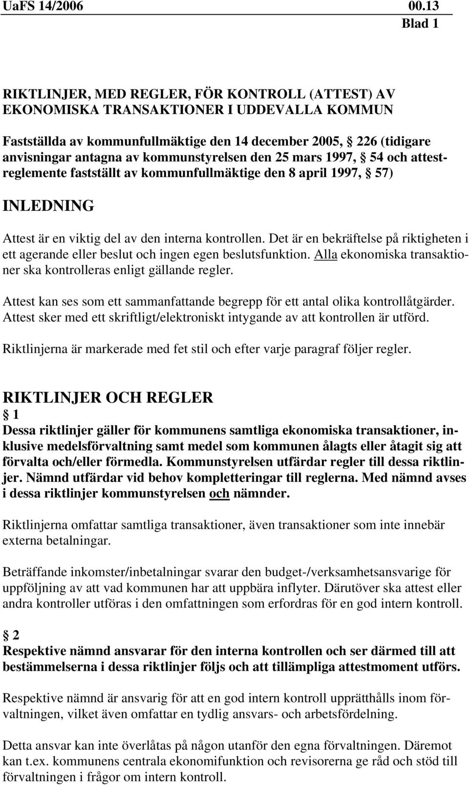 Det är en bekräftelse på riktigheten i ett agerande eller beslut och ingen egen beslutsfunktion. Alla ekonomiska transaktioner ska kontrolleras enligt gällande regler.