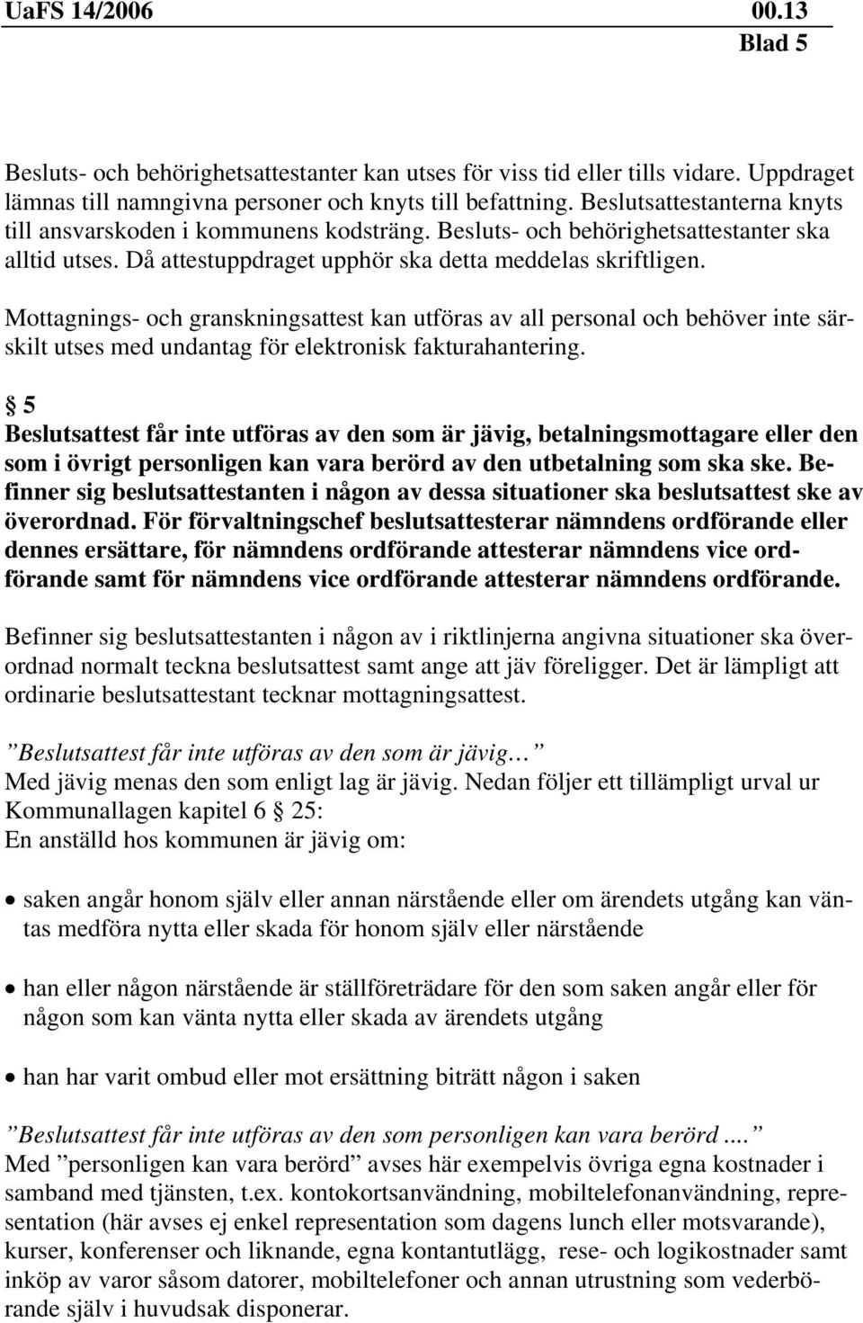 Mottagnings- och granskningsattest kan utföras av all personal och behöver inte särskilt utses med undantag för elektronisk fakturahantering.