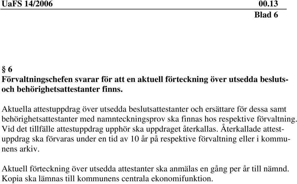 respektive förvaltning. Vid det tillfälle attestuppdrag upphör ska uppdraget återkallas.