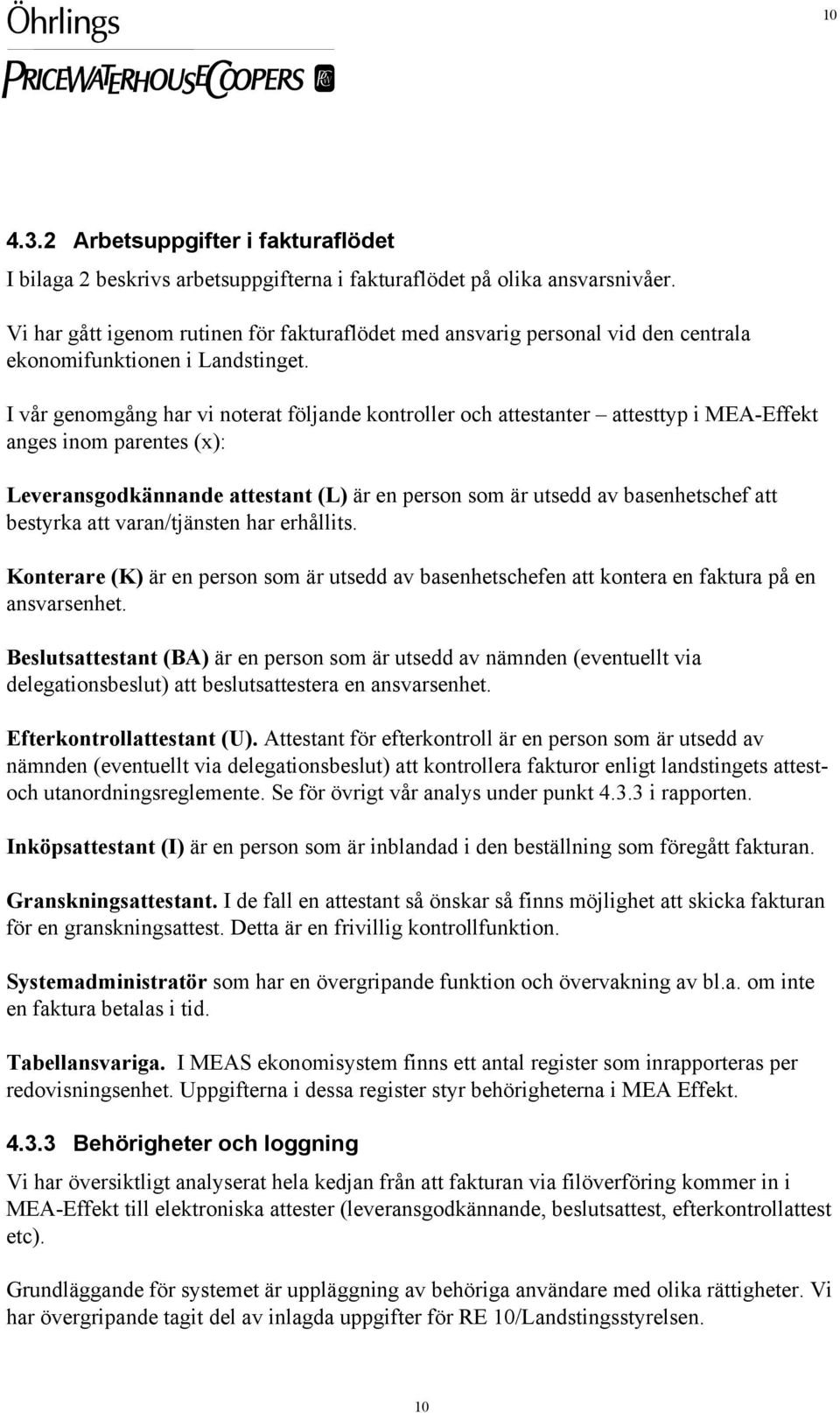 I vår genomgång har vi noterat följande kontroller och attestanter attesttyp i MEA-Effekt anges inom parentes (x): Leveransgodkännande attestant (L) är en person som är utsedd av basenhetschef att