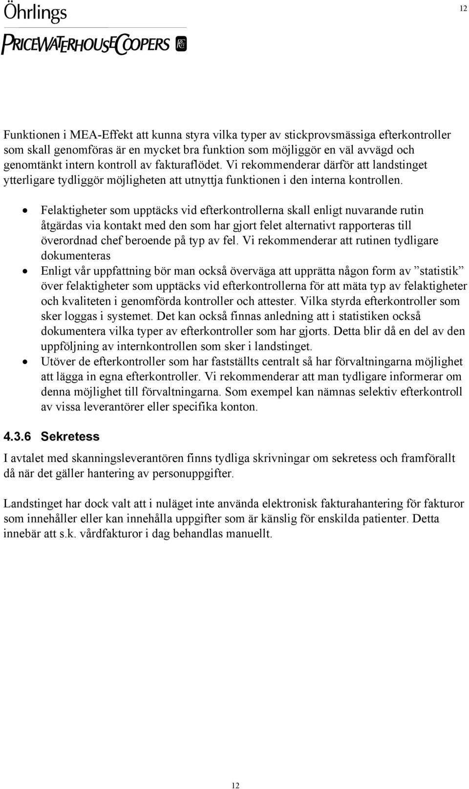 Felaktigheter som upptäcks vid efterkontrollerna skall enligt nuvarande rutin åtgärdas via kontakt med den som har gjort felet alternativt rapporteras till överordnad chef beroende på typ av fel.