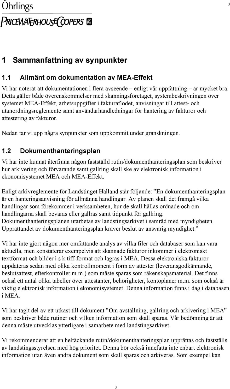 användarhandledningar för hantering av fakturor och attestering av fakturor. Nedan tar vi upp några synpunkter som uppkommit under granskningen. 1.