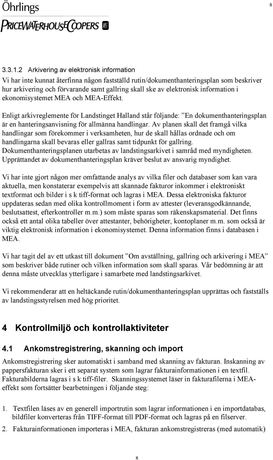 information i ekonomisystemet MEA och MEA-Effekt. Enligt arkivreglemente för Landstinget Halland står följande: En dokumenthanteringsplan är en hanteringsanvisning för allmänna handlingar.