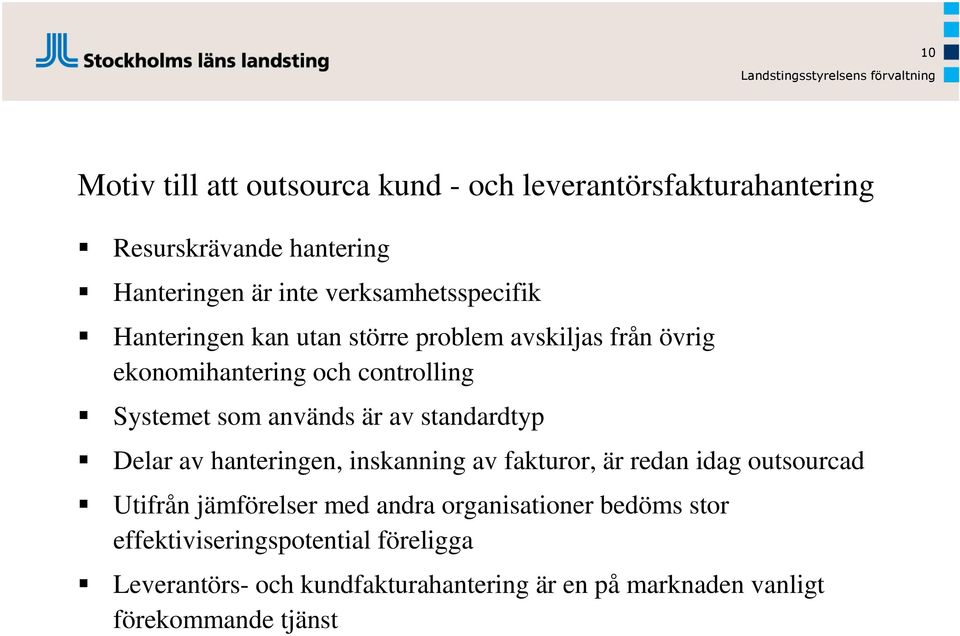 Systemet som används är av standardtyp Delar av hanteringen, inskanning av fakturor, är redan idag outsourcad Utifrån jämförelser med