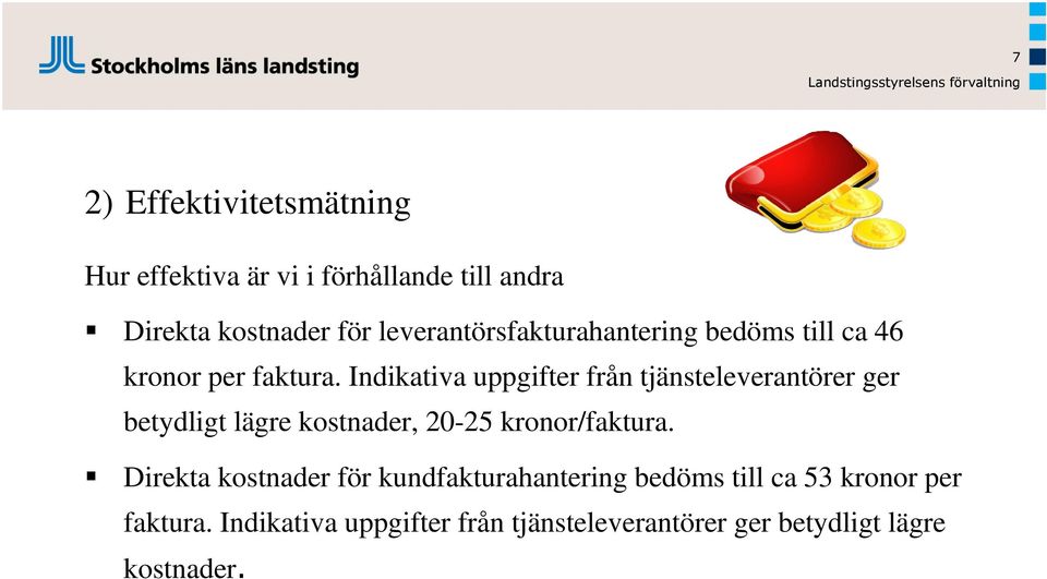 Indikativa uppgifter från tjänsteleverantörer ger betydligt lägre kostnader, 20-25 kronor/faktura.