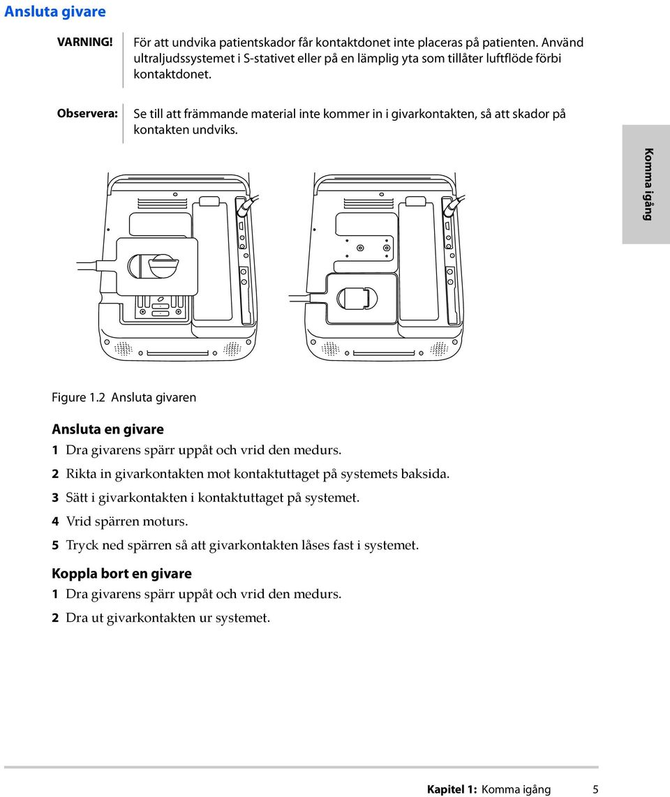 Observera: Se till att främmande material inte kommer in i givarkontakten, så att skador på kontakten undviks. Komma igång Figure 1.