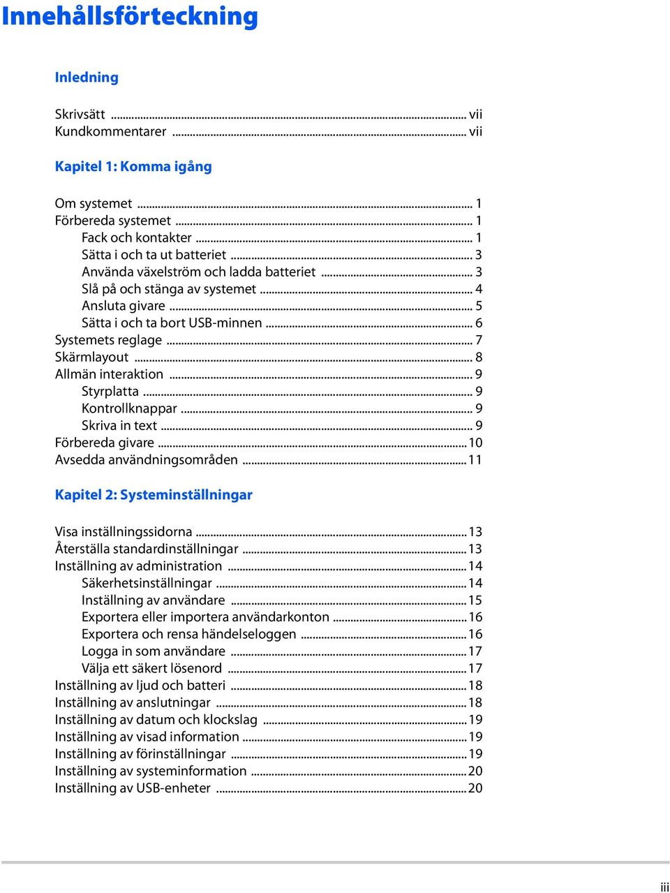 .. 9 Styrplatta... 9 Kontrollknappar... 9 Skriva in text... 9 Förbereda givare...10 Avsedda användningsområden...11 Kapitel 2: Systeminställningar Visa inställningssidorna.