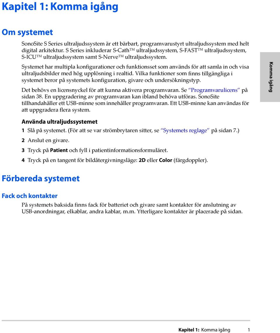 Systemet har multipla konfigurationer och funktionsset som används för att samla in och visa ultraljudsbilder med hög upplösning i realtid.