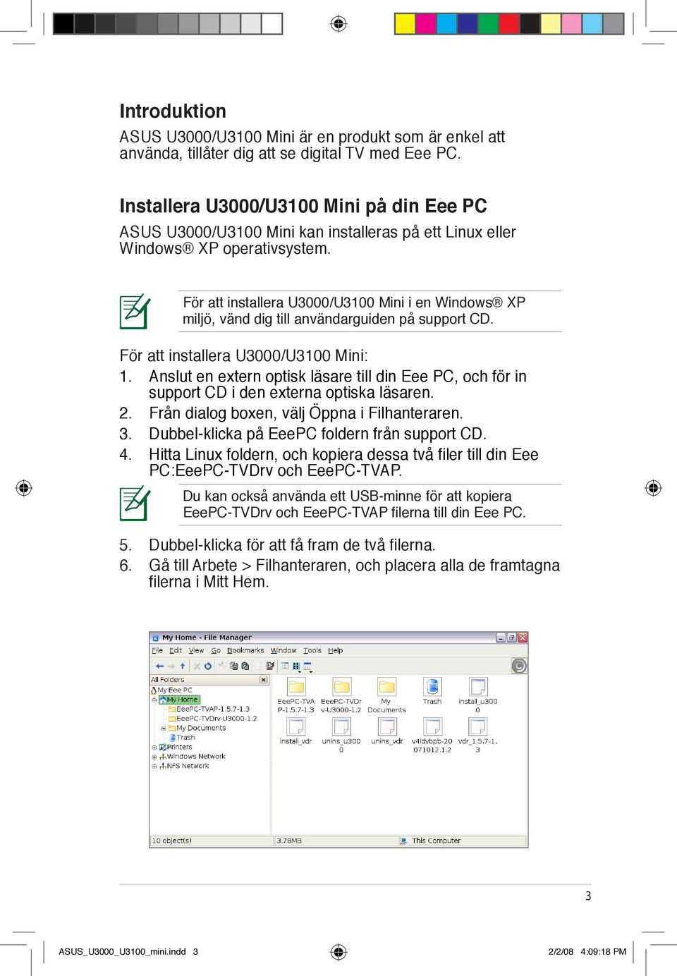 För att installera U3000/U3100 Mini i en Windows XP miljö, vänd dig till användarguiden på support CD. För att installera U3000/U3100 Mini: 1.
