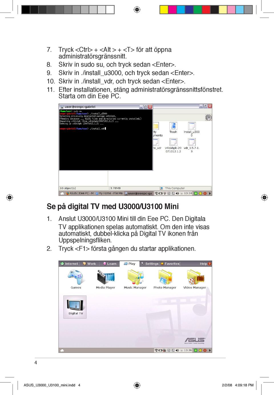 Se på digital TV med U3000/U3100 Mini 1. Anslut U3000/U3100 Mini till din Eee PC. Den Digitala TV applikationen spelas automatiskt.