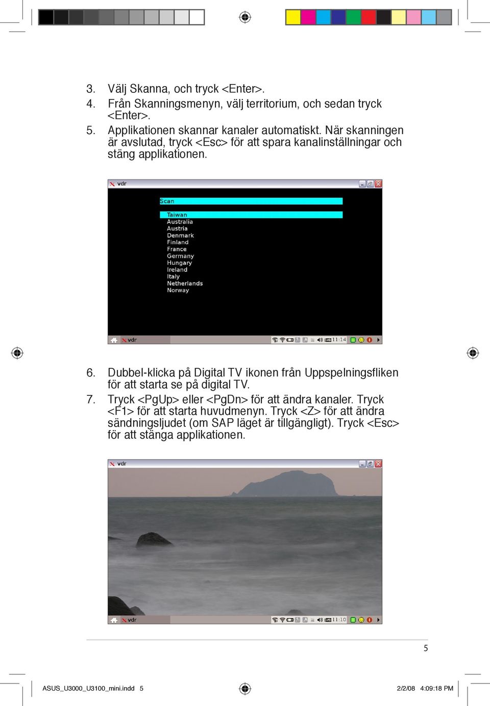 Dubbel-klicka på Digital TV ikonen från Uppspelningsfliken för att starta se på digital TV. 7. Tryck <PgUp> eller <PgDn> för att ändra kanaler.