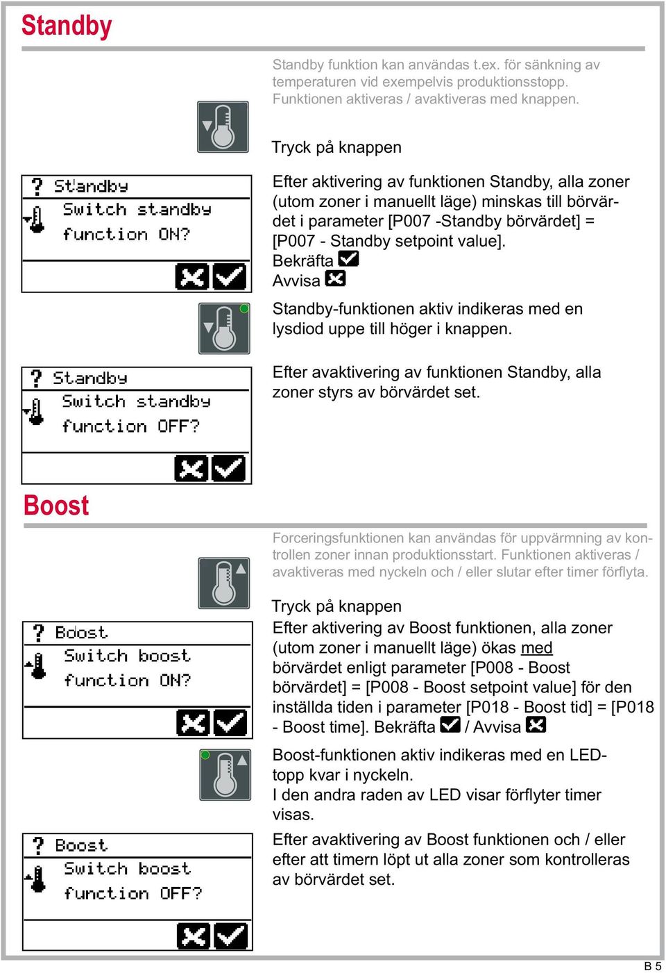 Bekräfta Avvisa Standby-funktionen aktiv indikeras med en lysdiod uppe till höger i knappen. Efter avaktivering av funktionen Standby, alla zoner styrs av börvärdet set.