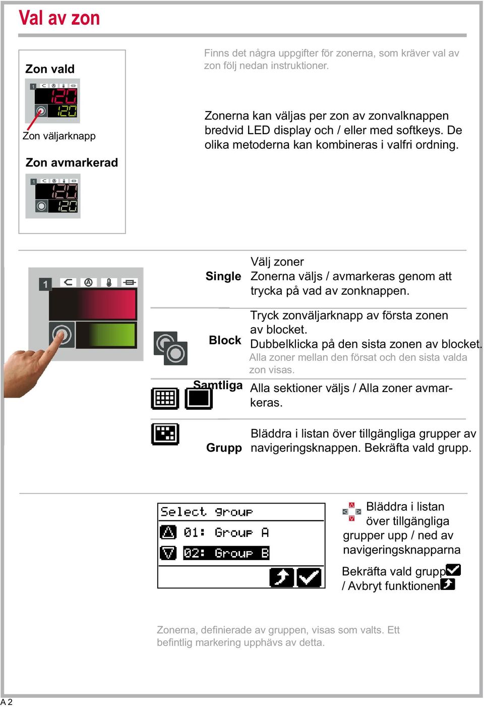 Single Välj zoner Zonerna väljs / avmarkeras genom att trycka på vad av zonknappen. Block Samtliga Tryck zonväljarknapp av första zonen av blocket. Dubbelklicka på den sista zonen av blocket.