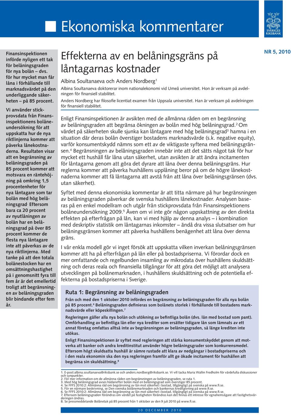 Vi använder stickprovsdata från Finansinspektionens bolåneundersökning för att uppskatta hur de nya riktlinjerna kommer att påverka lånekostnaderna.