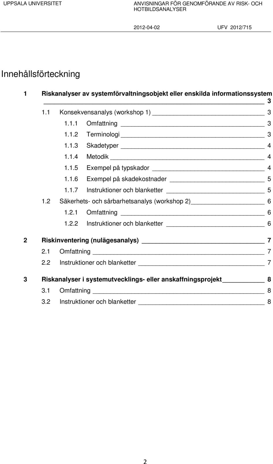 2 Säkerhets- och sårbarhetsanalys (workshop 2) 6 1.2.1 Omfattning 6 1.2.2 Instruktioner och blanketter 6 2 Riskinventering (nulägesanalys) 7 2.