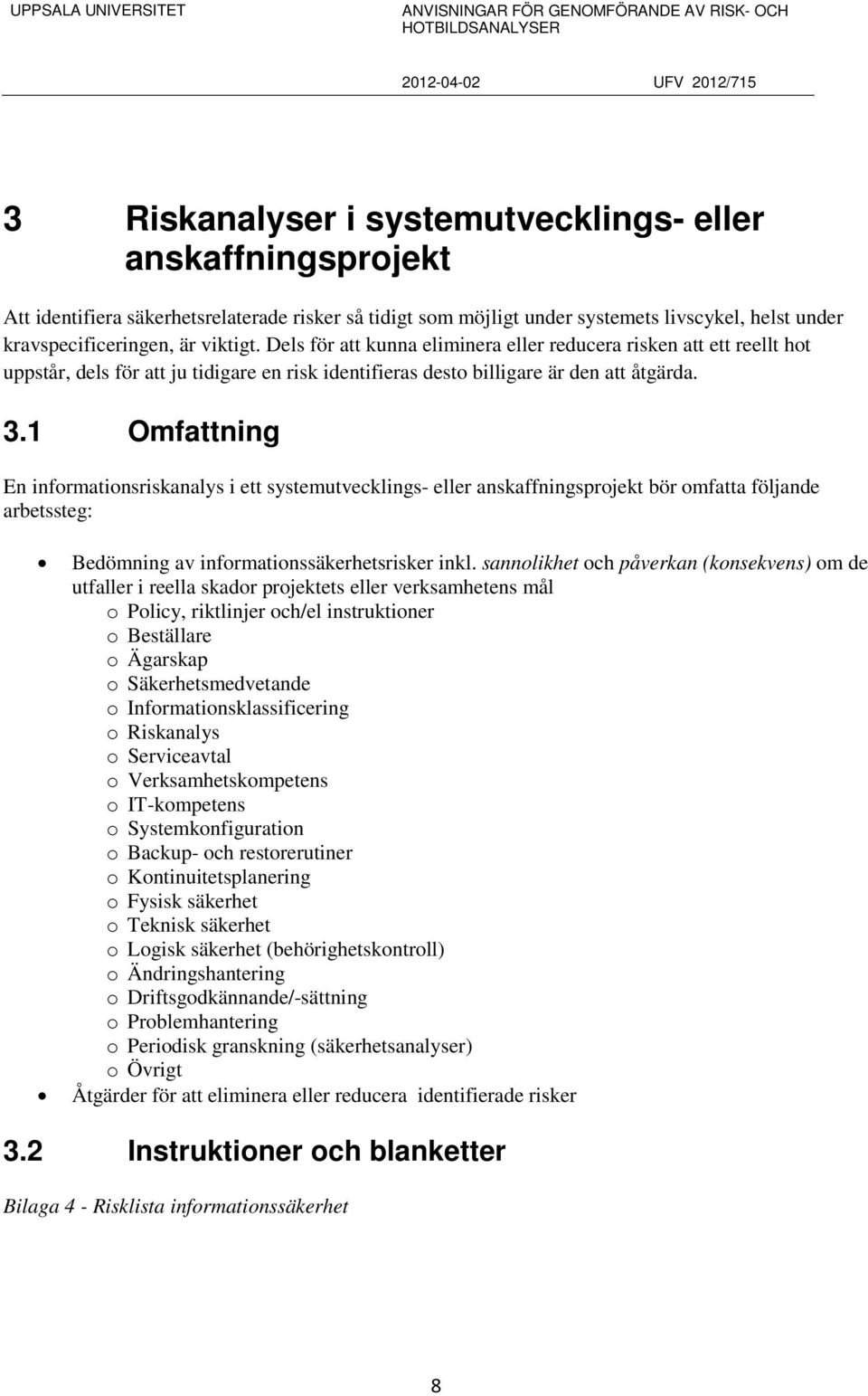 1 Omfattning En informationsriskanalys i ett systemutvecklings- eller anskaffningsprojekt bör omfatta följande arbetssteg: Bedömning av informationssäkerhetsrisker inkl.