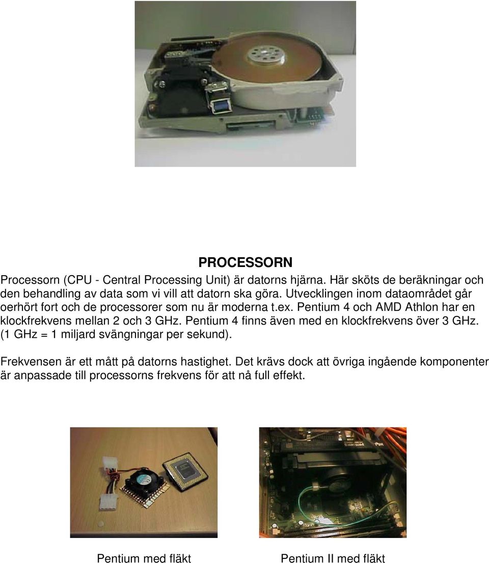 Utvecklingen inom dataområdet går oerhört fort och de processorer som nu är moderna t.ex.