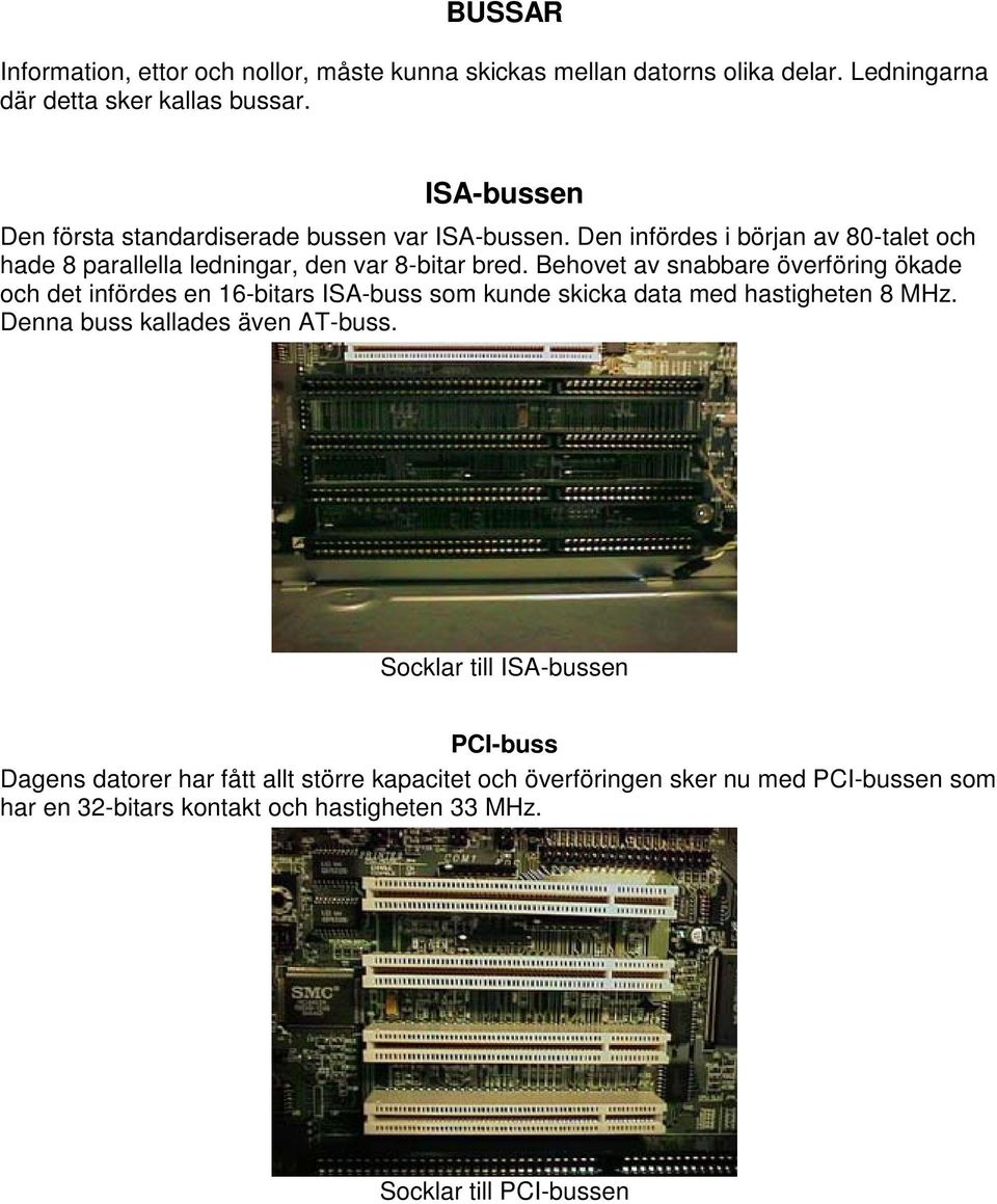 Behovet av snabbare överföring ökade och det infördes en 16-bitars ISA-buss som kunde skicka data med hastigheten 8 MHz. Denna buss kallades även AT-buss.