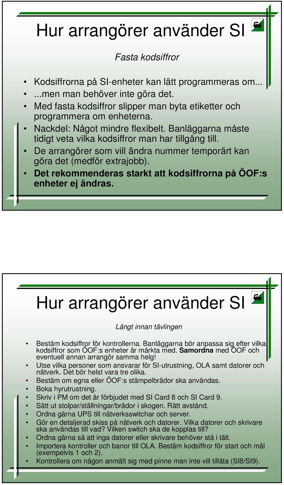 De arrangörer som vill ändra nummer temporärt kan göra det (medför extrajobb). Det rekommenderas starkt att kodsiffrorna på ÖOF:s enheter ej ändras.