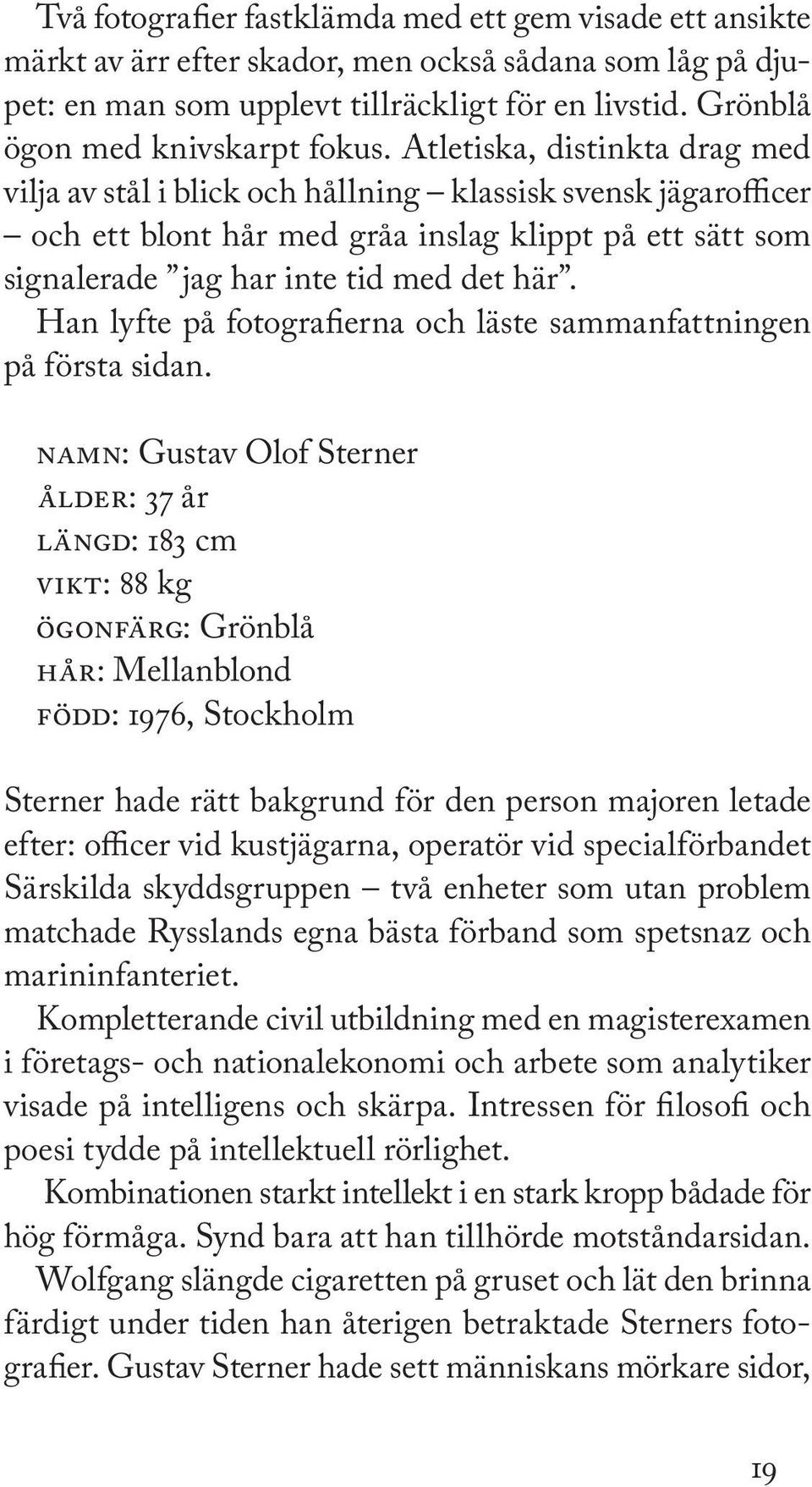 Atletiska, distinkta drag med vilja av stål i blick och hållning klassisk svensk jägarofficer och ett blont hår med gråa inslag klippt på ett sätt som signalerade jag har inte tid med det här.