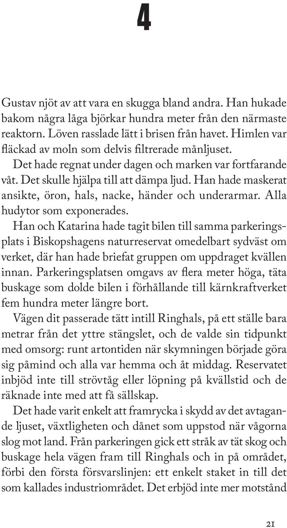 Han hade maskerat ansikte, öron, hals, nacke, händer och underarmar. Alla hudytor som exponerades.