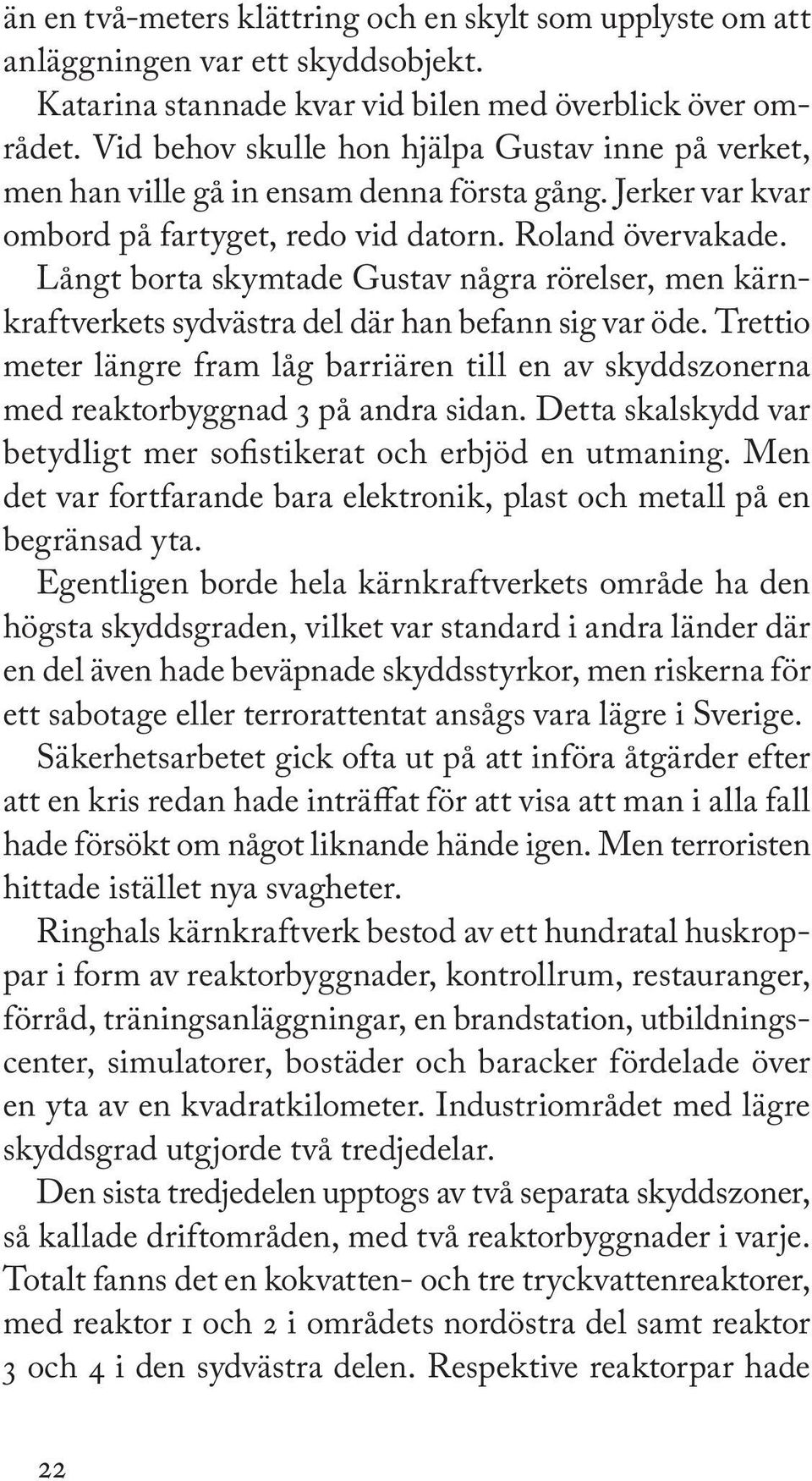 Långt borta skymtade Gustav några rörelser, men kärnkraftverkets sydvästra del där han befann sig var öde.