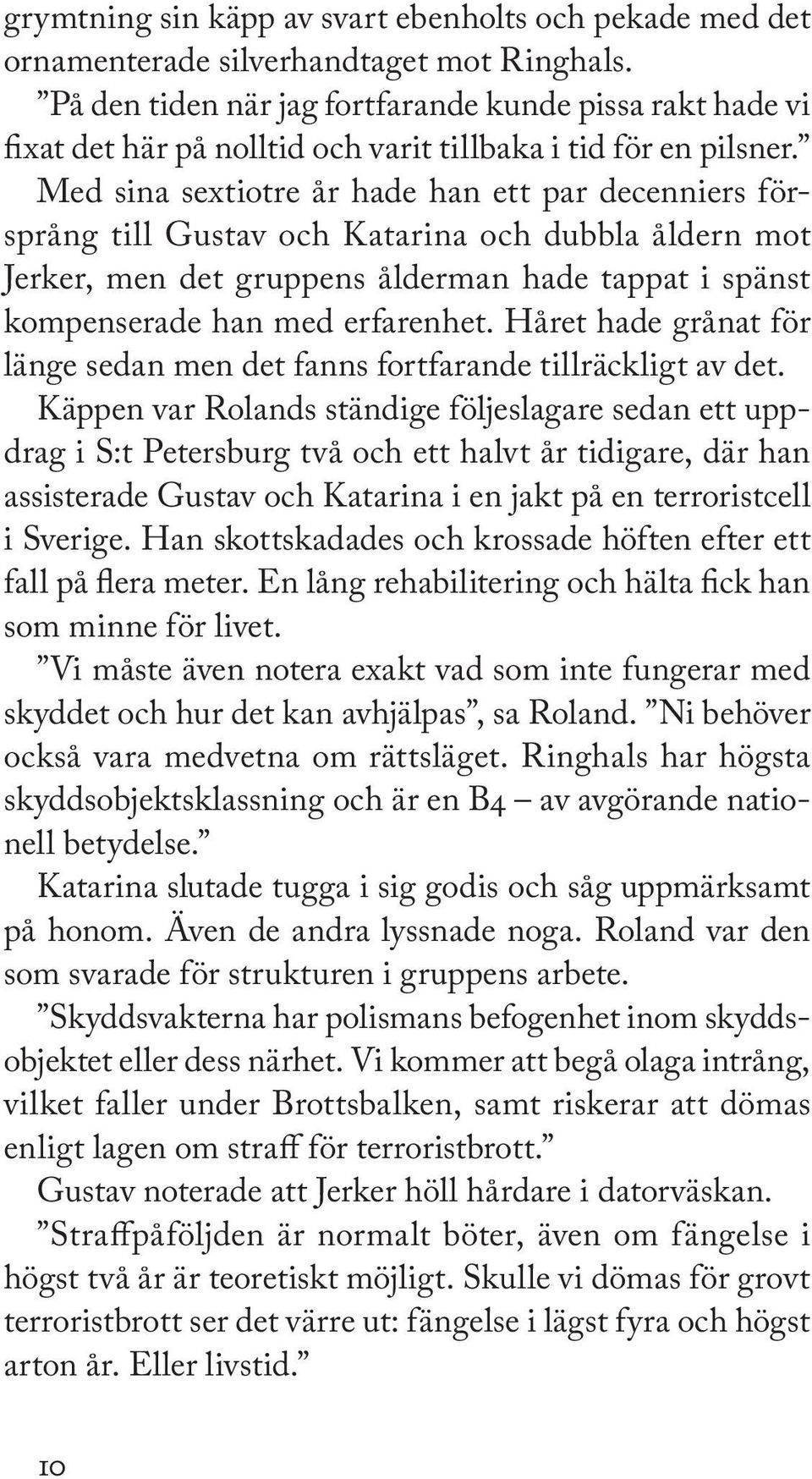 Med sina sextiotre år hade han ett par decenniers försprång till Gustav och Katarina och dubbla åldern mot Jerker, men det gruppens ålderman hade tappat i spänst kompenserade han med erfarenhet.