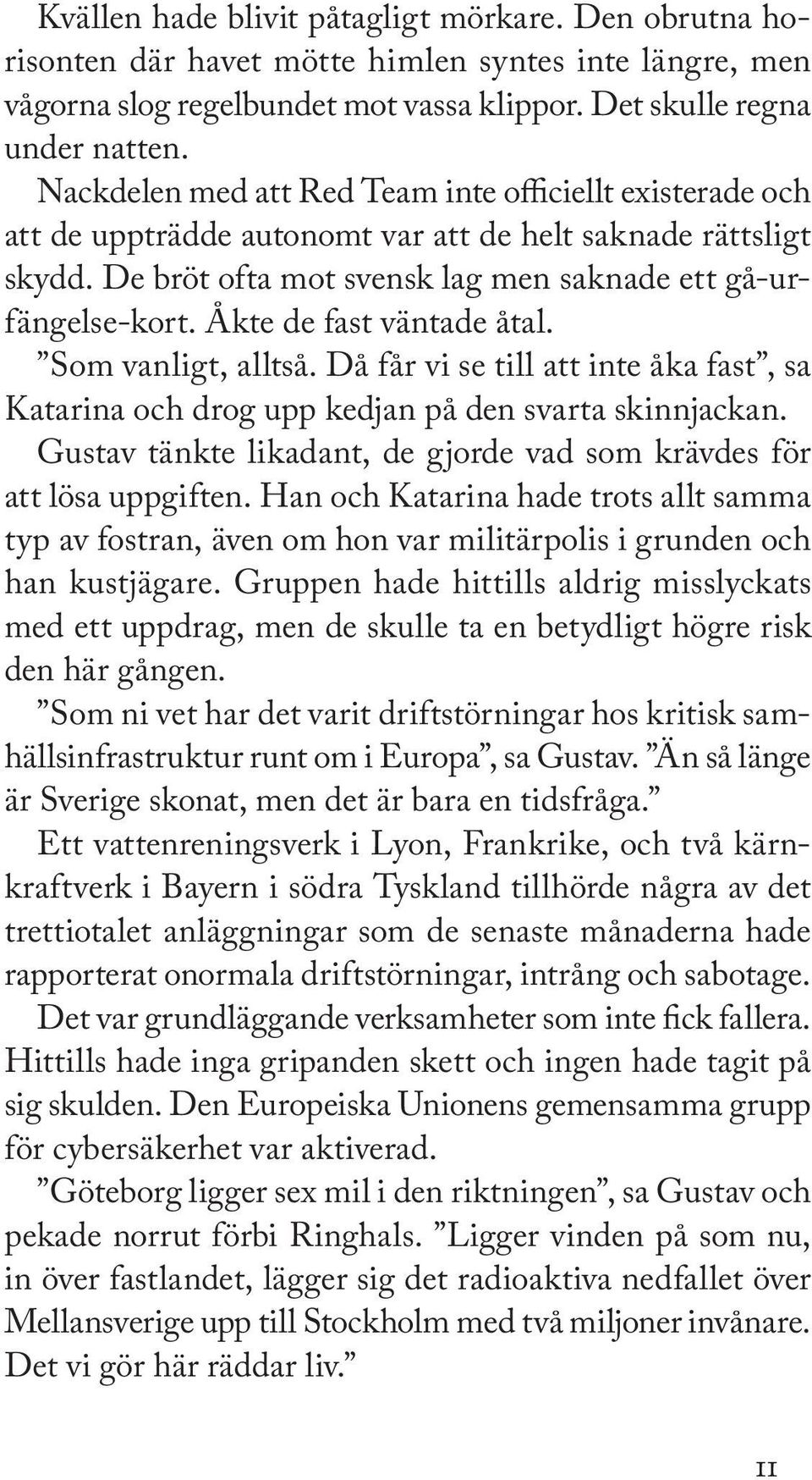 Åkte de fast väntade åtal. Som vanligt, alltså. Då får vi se till att inte åka fast, sa Katarina och drog upp kedjan på den svarta skinnjackan.