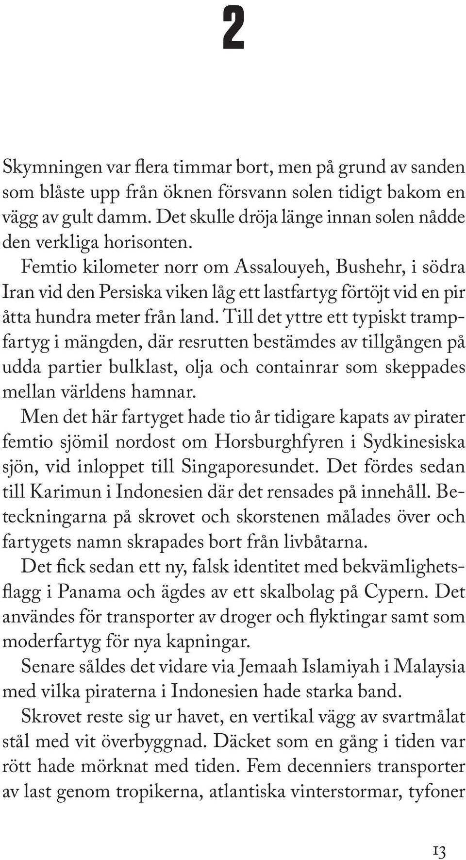 Till det yttre ett typiskt trampfartyg i mängden, där resrutten bestämdes av tillgången på udda partier bulklast, olja och containrar som skeppades mellan världens hamnar.