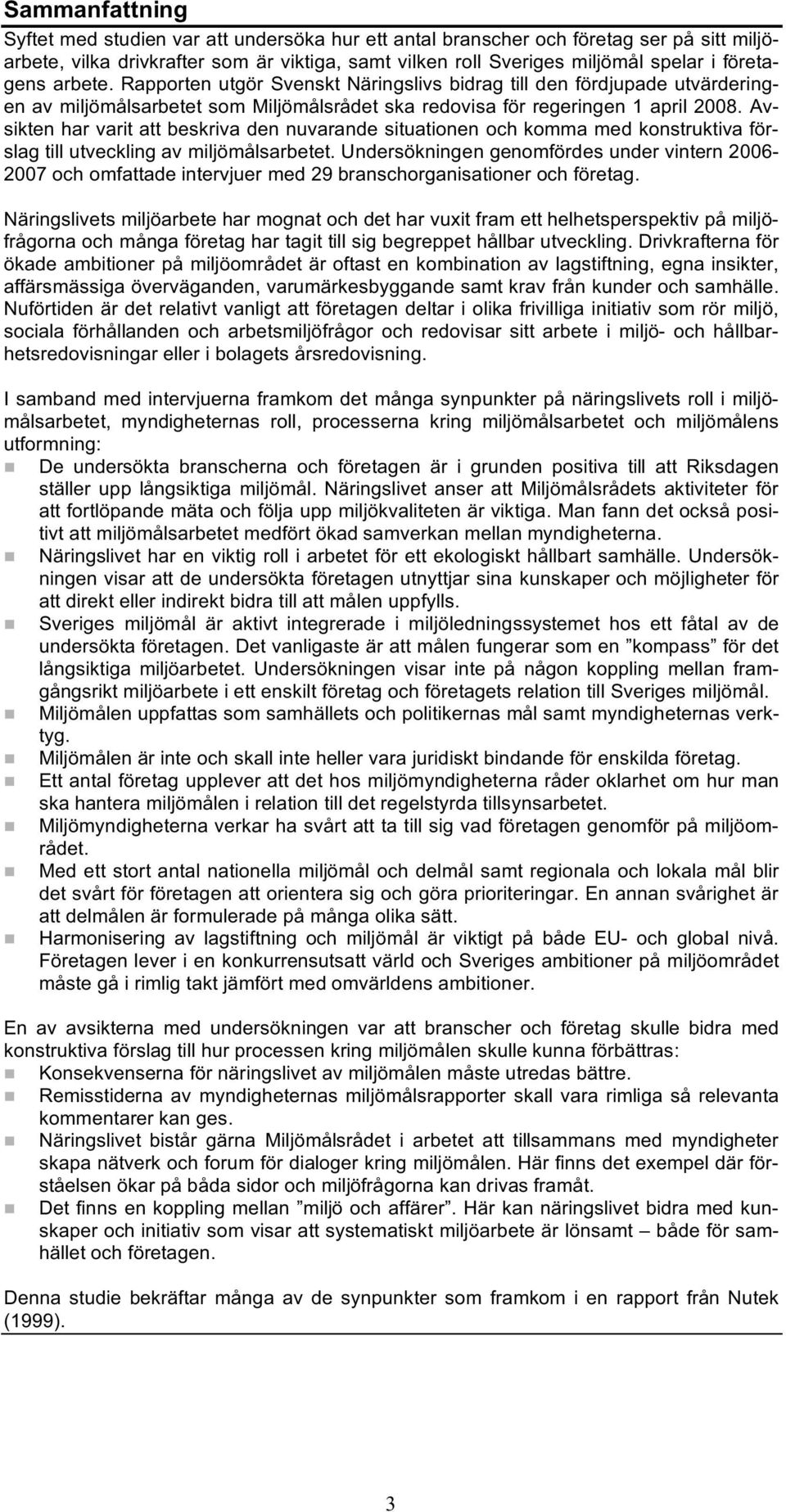 Avsikten har varit att beskriva den nuvarande situationen och komma med konstruktiva förslag till utveckling av miljömålsarbetet.