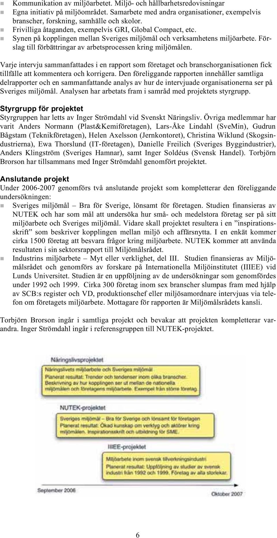 Varje intervju sammanfattades i en rapport som företaget och branschorganisationen fick tillfälle att kommentera och korrigera.