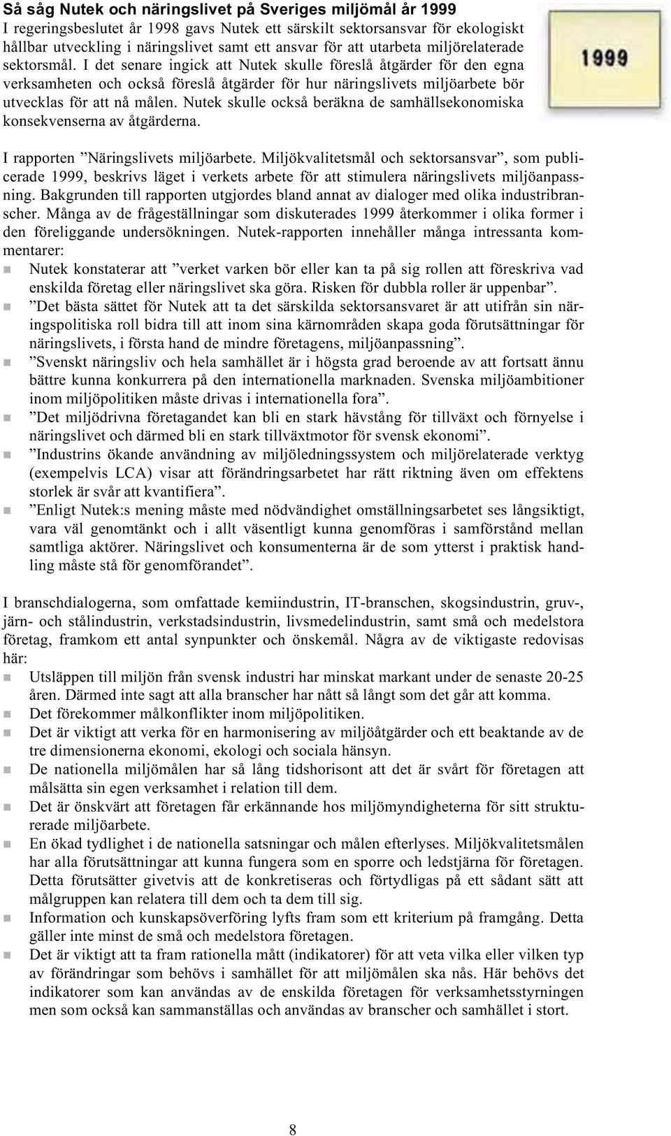 I det senare ingick att Nutek skulle föreslå åtgärder för den egna verksamheten och också föreslå åtgärder för hur näringslivets miljöarbete bör utvecklas för att nå målen.