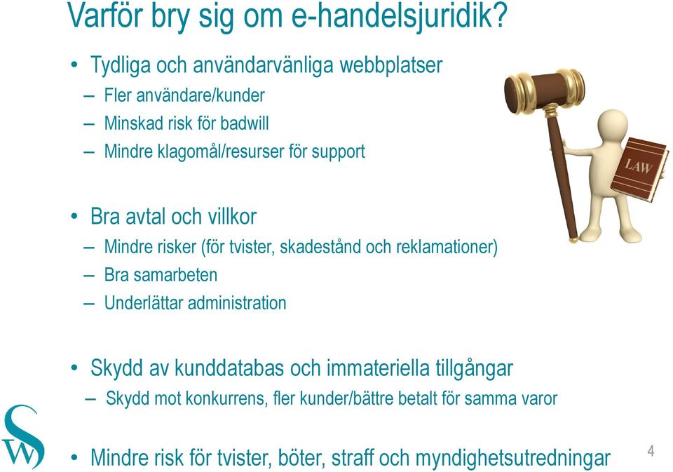 support Bra avtal och villkor Mindre risker (för tvister, skadestånd och reklamationer) Bra samarbeten Underlättar