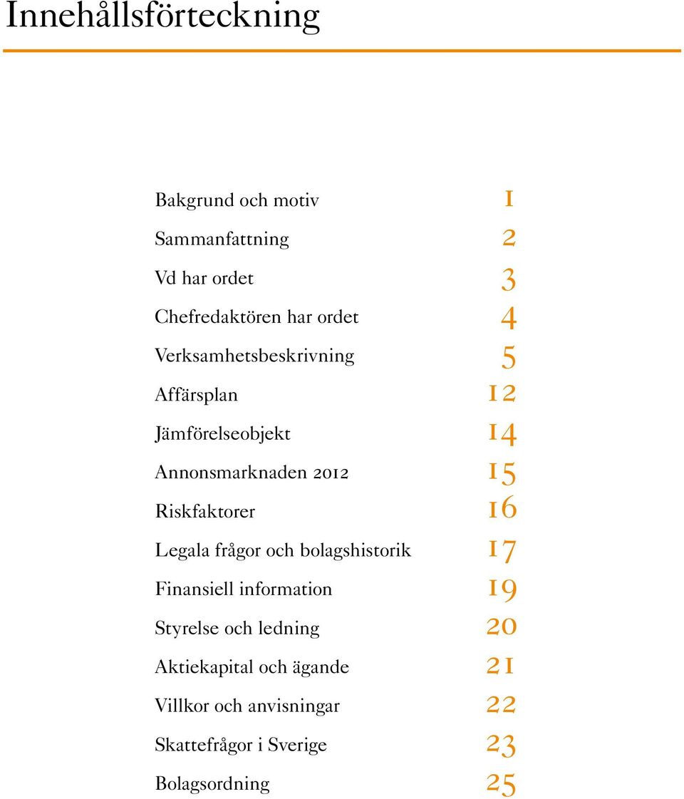 frågor och bolagshistorik Finansiell information Styrelse och ledning Aktiekapital och ägande