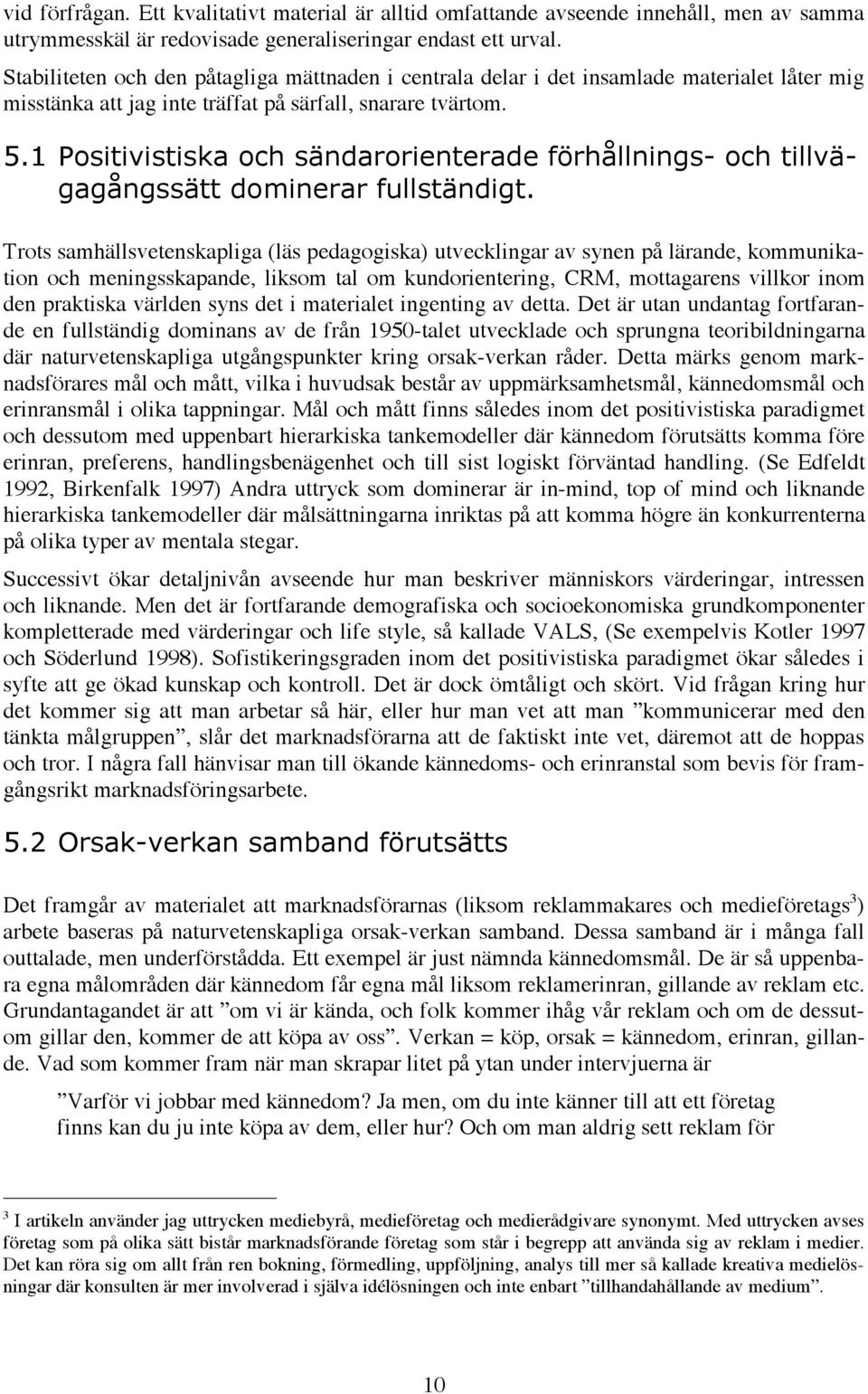 1 Positivistiska och sändarorienterade förhållnings- och tillvägagångssätt dominerar fullständigt.