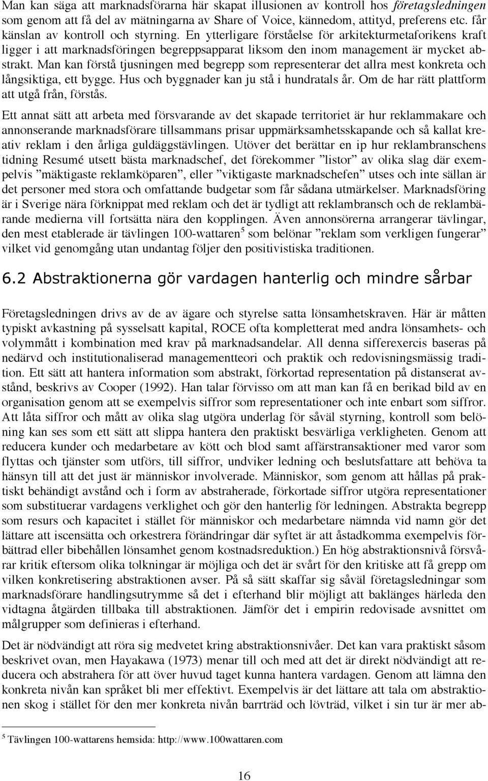 Man kan förstå tjusningen med begrepp som representerar det allra mest konkreta och långsiktiga, ett bygge. Hus och byggnader kan ju stå i hundratals år.