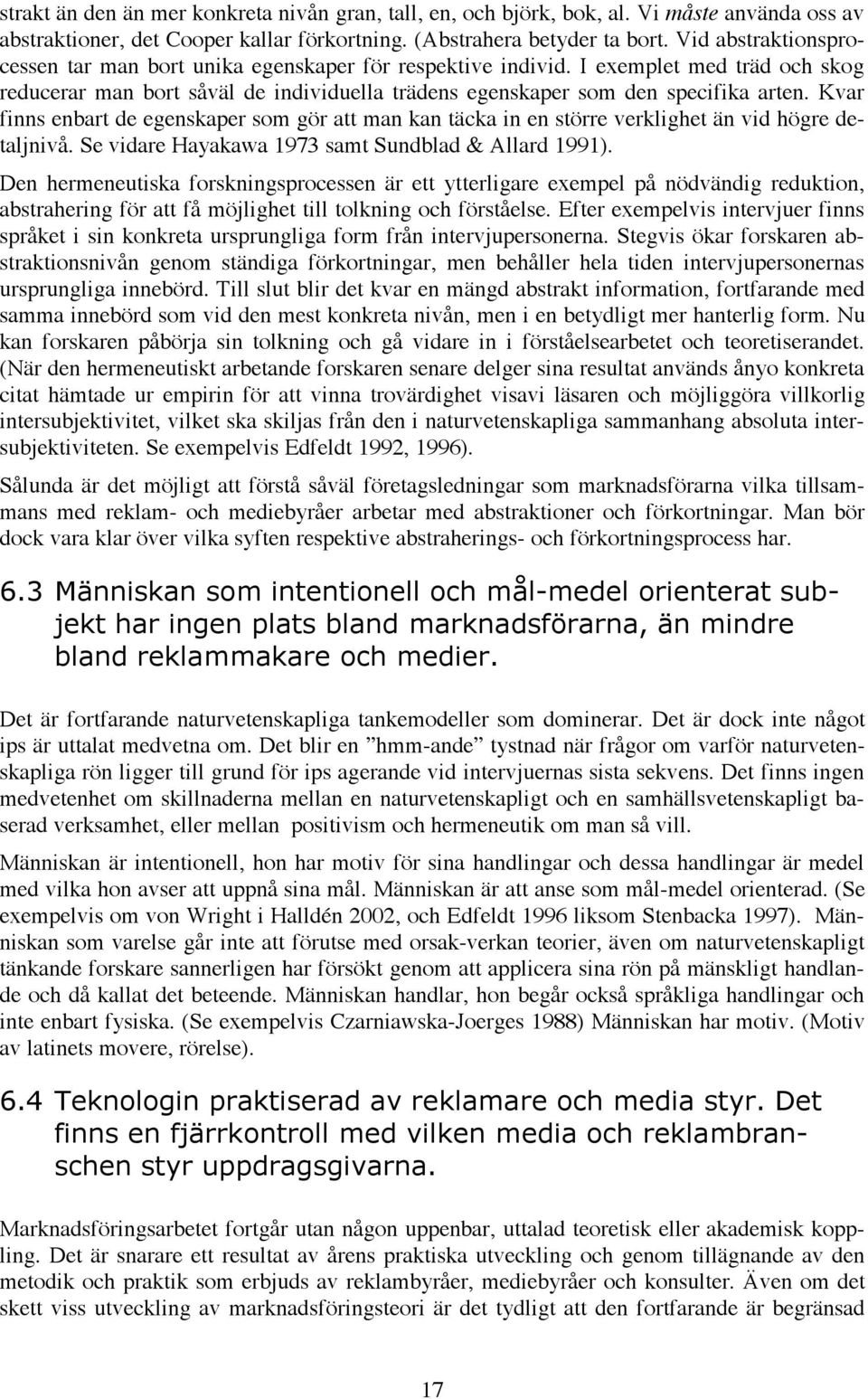 Kvar finns enbart de egenskaper som gör att man kan täcka in en större verklighet än vid högre detaljnivå. Se vidare Hayakawa 1973 samt Sundblad & Allard 1991).