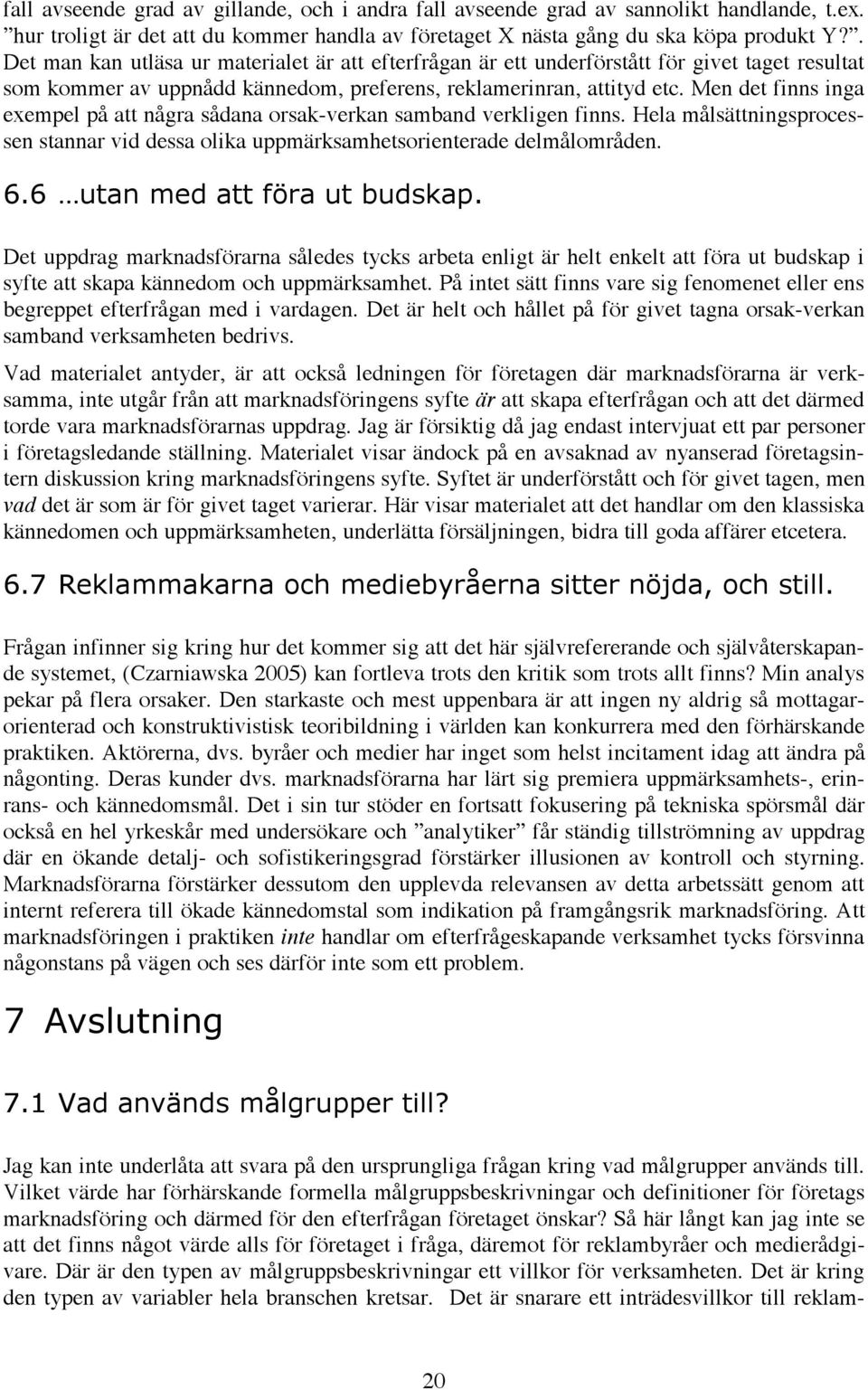 Men det finns inga exempel på att några sådana orsak-verkan samband verkligen finns. Hela målsättningsprocessen stannar vid dessa olika uppmärksamhetsorienterade delmålområden. 6.