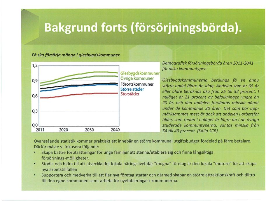 Glesbygdskommunerna beräknas få en ännu större andel äldre än idag. Andelen som är 65 år eller äldre beräknas öka från 25 till 32 procent.