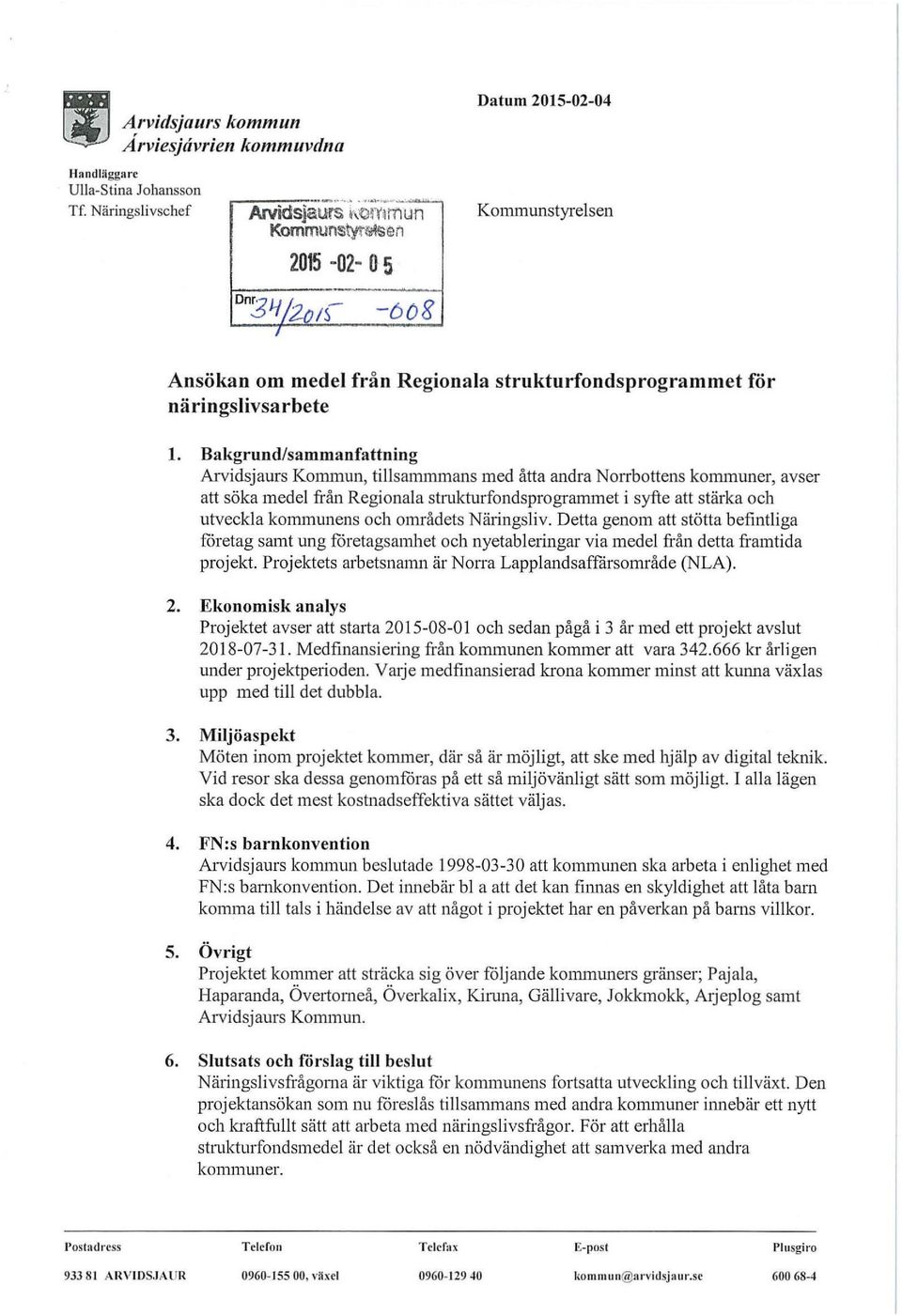 Bakgrund/sammanfattning Arvidsjaurs Kommun, tillsammmans med åtta andra Norrbottens kommuner, avser att söka medel fi'ån Regionala strukturfondsprogrammet i syfte att stärka och utveckla kommunens