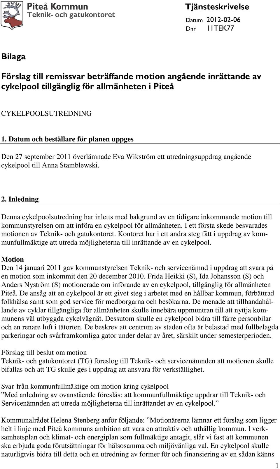 september 2011 överlämnade Eva Wikström ett utredningsuppdrag angående cykelpool till Anna Stamblewski. 2. Inledning Denna cykelpoolsutredning har inletts med bakgrund av en tidigare inkommande motion till kommunstyrelsen om att införa en cykelpool för allmänheten.