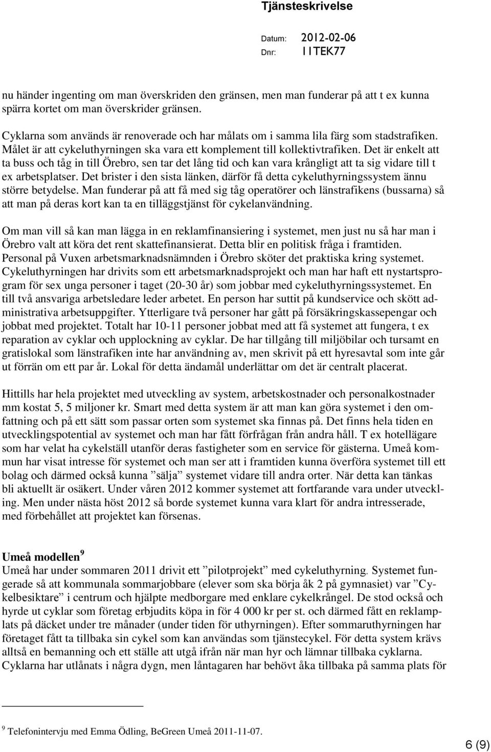 Det är enkelt att ta buss och tåg in till Örebro, sen tar det lång tid och kan vara krångligt att ta sig vidare till t ex arbetsplatser.