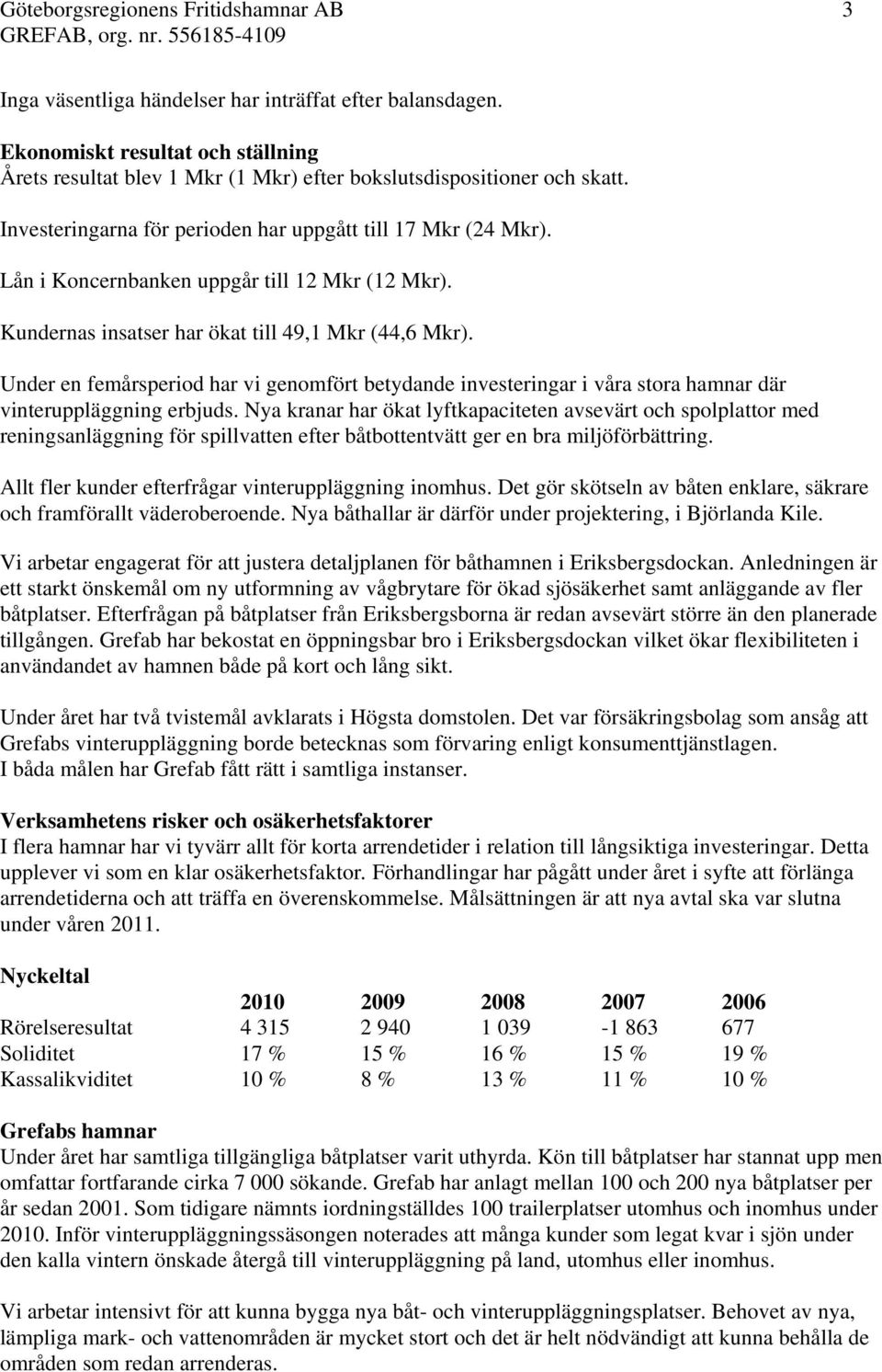 Under en femårsperiod har vi genomfört betydande investeringar i våra stora hamnar där vinteruppläggning erbjuds.