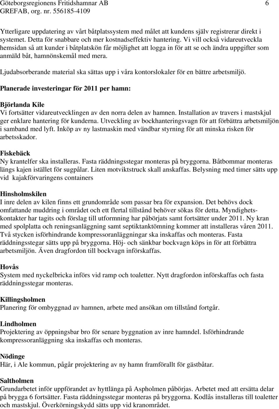 Ljudabsorberande material ska sättas upp i våra kontorslokaler för en bättre arbetsmiljö.