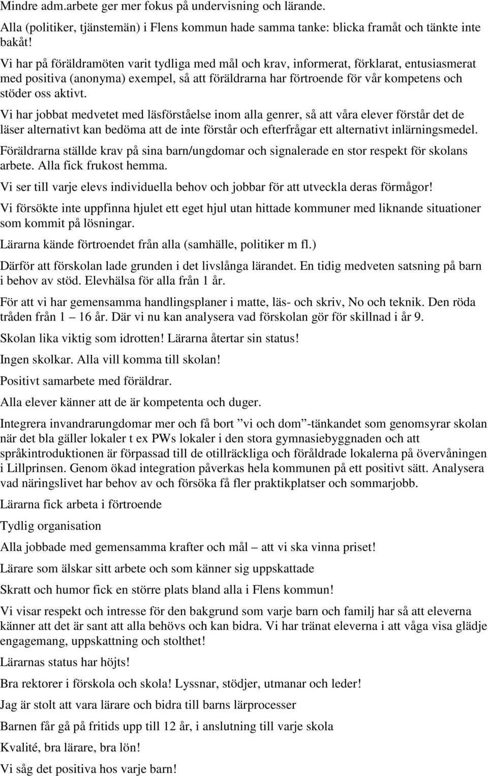 Vi har jobbat medvetet med läsförståelse inom alla genrer, så att våra elever förstår det de läser alternativt kan bedöma att de inte förstår och efterfrågar ett alternativt inlärningsmedel.