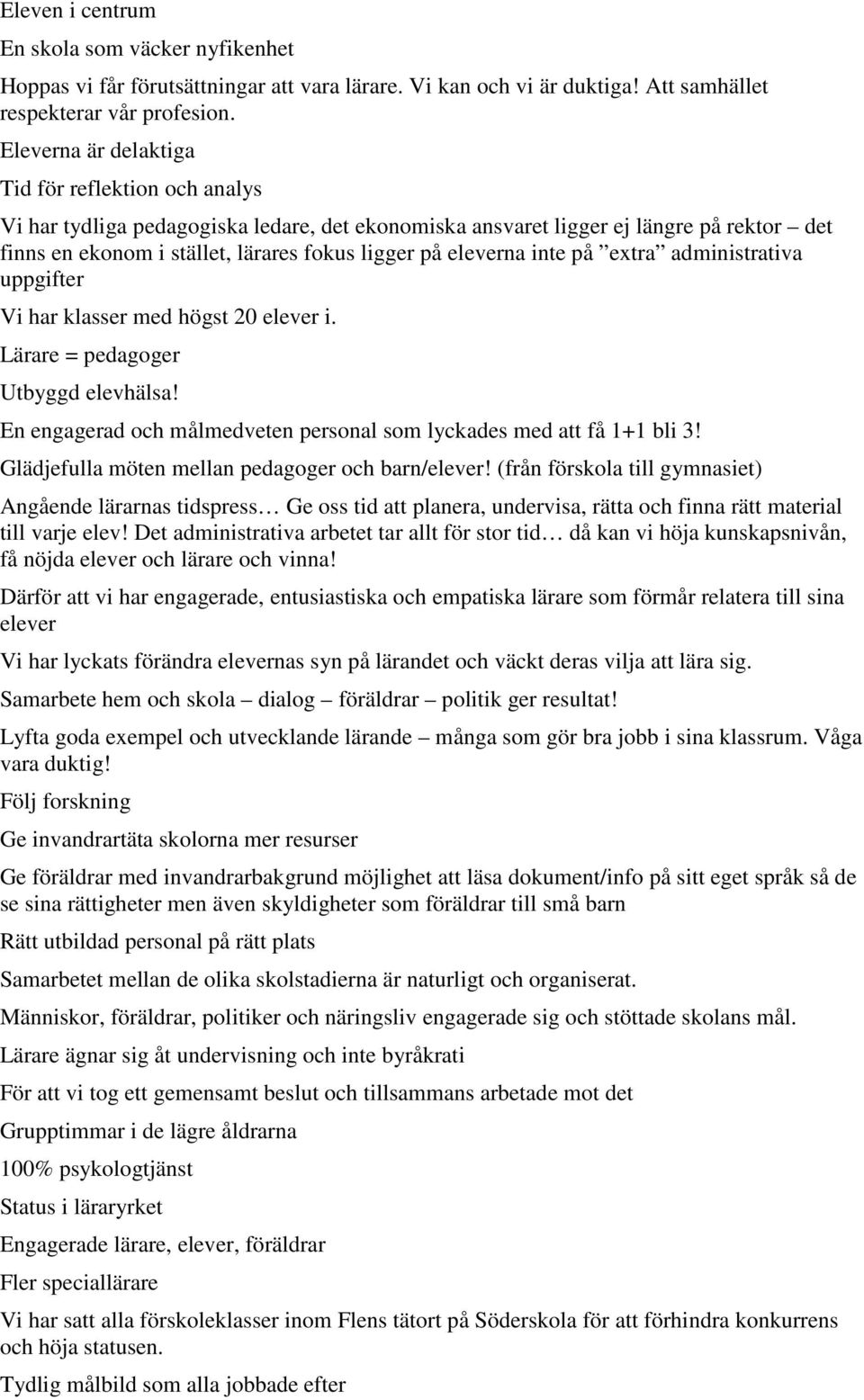 eleverna inte på extra administrativa uppgifter Vi har klasser med högst 20 elever i. Lärare = pedagoger Utbyggd elevhälsa! En engagerad och målmedveten personal som lyckades med att få 1+1 bli 3!