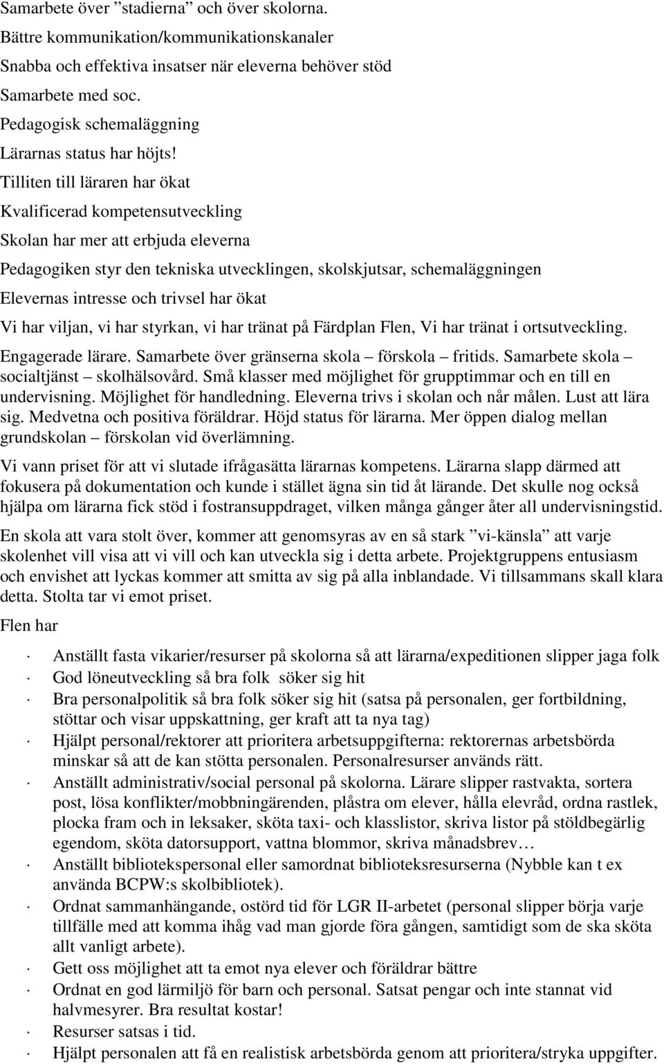 Tilliten till läraren har ökat Kvalificerad kompetensutveckling Skolan har mer att erbjuda eleverna Pedagogiken styr den tekniska utvecklingen, skolskjutsar, schemaläggningen Elevernas intresse och