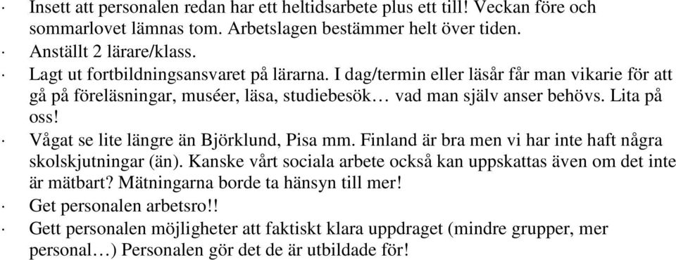 Vågat se lite längre än Björklund, Pisa mm. Finland är bra men vi har inte haft några skolskjutningar (än).